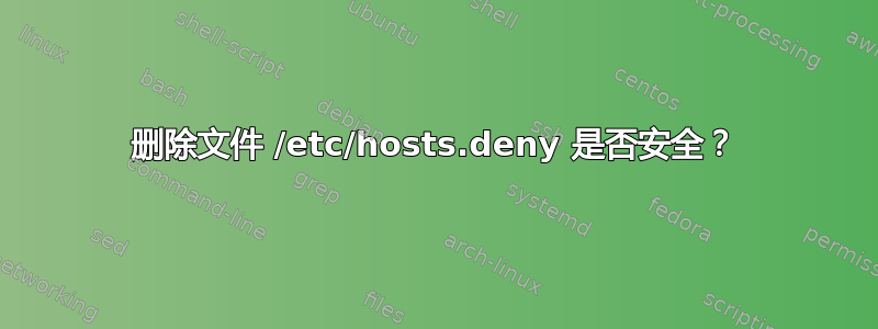 删除文件 /etc/hosts.deny 是否安全？