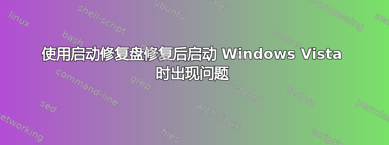 使用启动修复盘修复后启动 Windows Vista 时出现问题