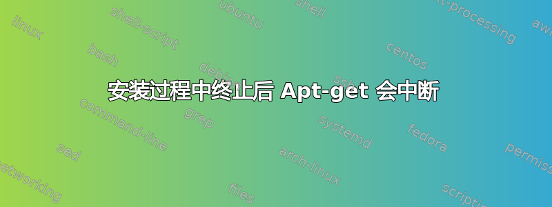 安装过程中终止后 Apt-get 会中断