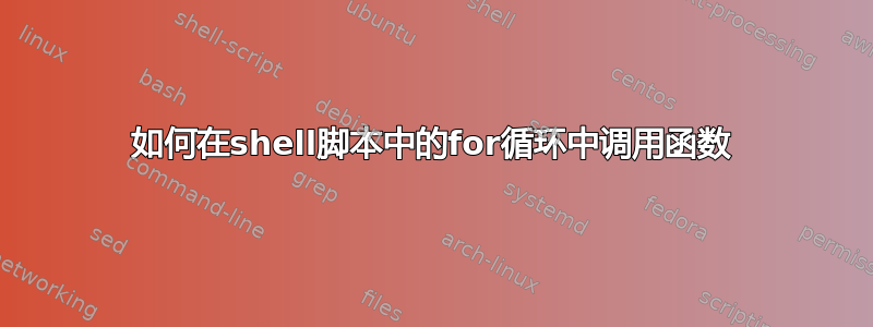 如何在shell脚本中的for循环中调用函数