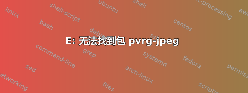 E: 无法找到包 pvrg-jpeg