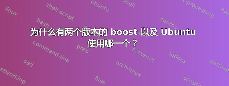 为什么有两个版本的 boost 以及 Ubuntu 使用哪一个？