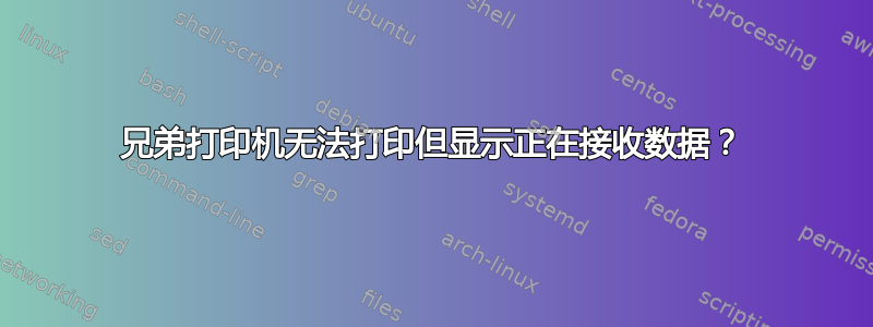 兄弟打印机无法打印但显示正在接收数据？