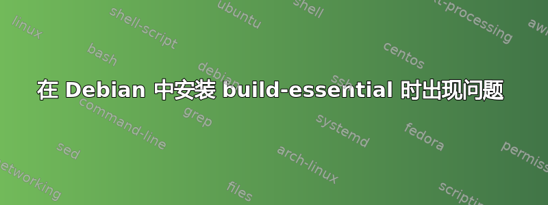 在 Debian 中安装 build-essential 时出现问题