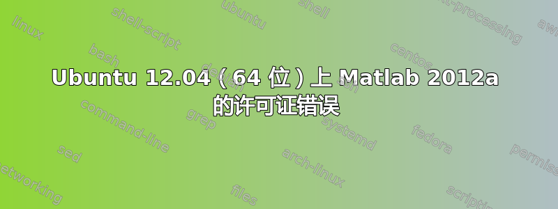 Ubuntu 12.04（64 位）上 Matlab 2012a 的许可证错误