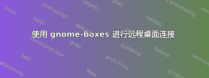 使用 gnome-boxes 进行远程桌面连接