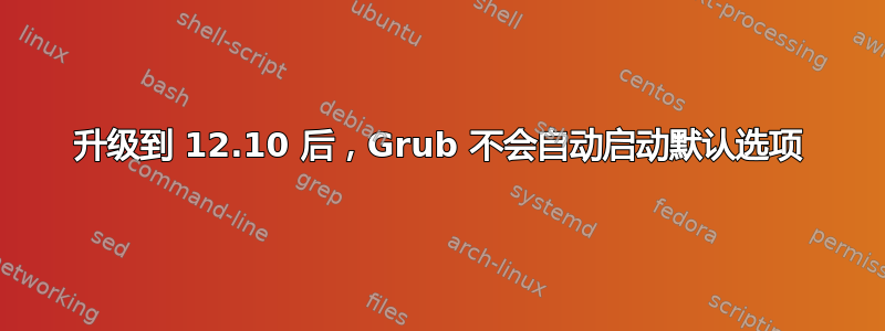 升级到 12.10 后，Grub 不会自动启动默认选项