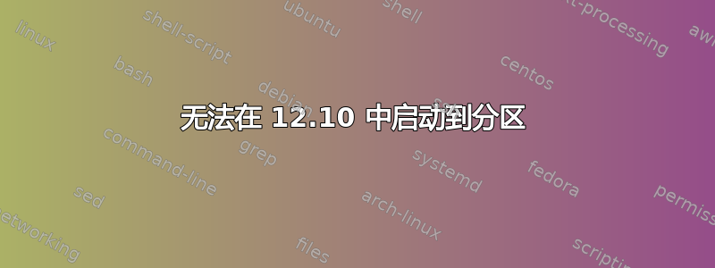 无法在 12.10 中启动到分区