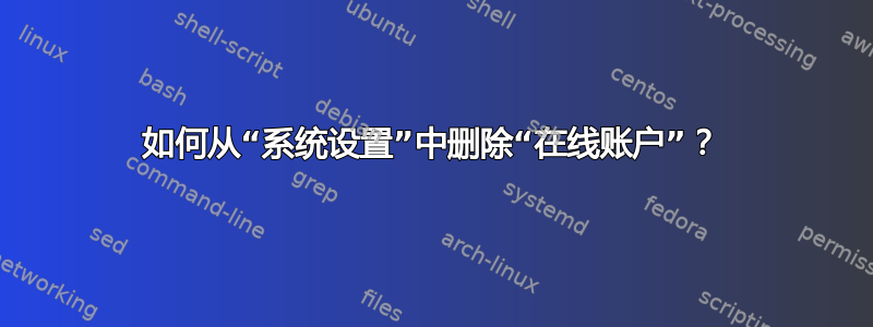 如何从“系统设置”中删除“在线账户”？