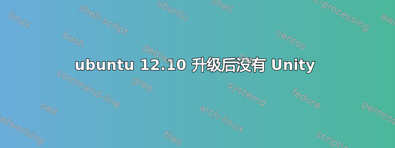 ubuntu 12.10 升级后没有 Unity