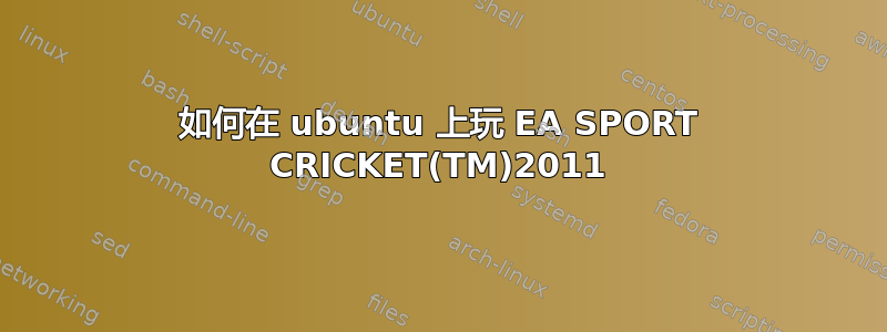 如何在 ubuntu 上玩 EA SPORT CRICKET(TM)2011