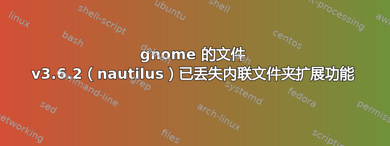 gnome 的文件 v3.6.2（nautilus）已丢失内联文件夹扩展功能