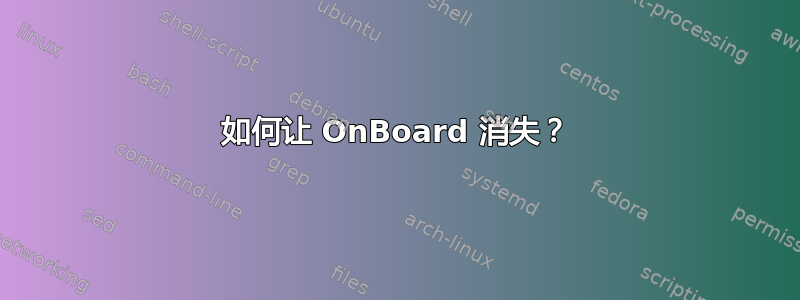 如何让 OnBoard 消失？