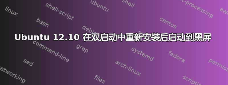 Ubuntu 12.10 在双启动中重新安装后启动到黑屏