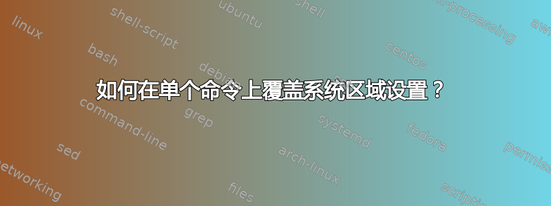 如何在单个命令上覆盖系统区域设置？