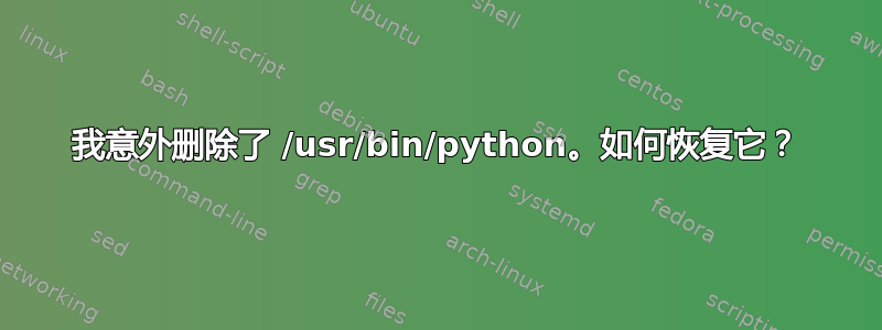 我意外删除了 /usr/bin/python。如何恢复它？