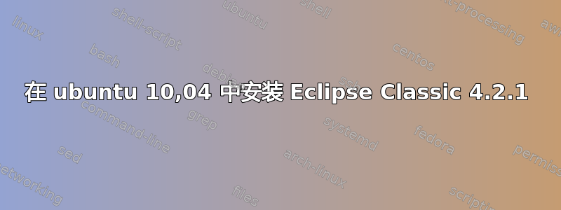 在 ubuntu 10,04 中安装 Eclipse Classic 4.2.1