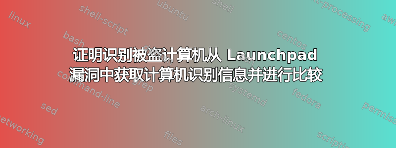 证明识别被盗计算机从 Launchpad 漏洞中获取计算机识别信息并进行比较