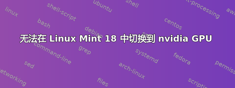 无法在 Linux Mint 18 中切换到 nvidia GPU