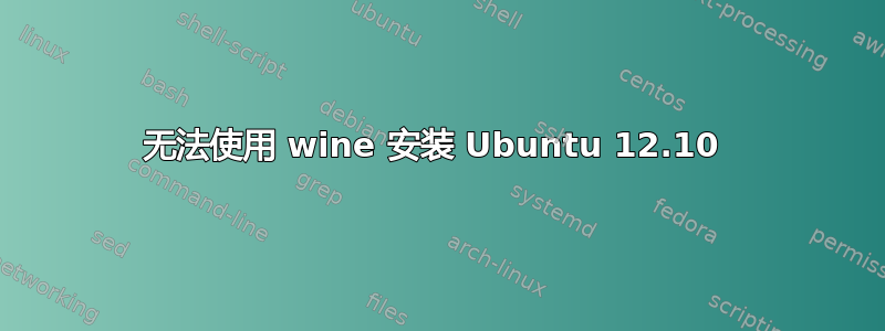 无法使用 wine 安装 Ubuntu 12.10 