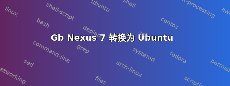 32Gb Nexus 7 转换为 Ubuntu 