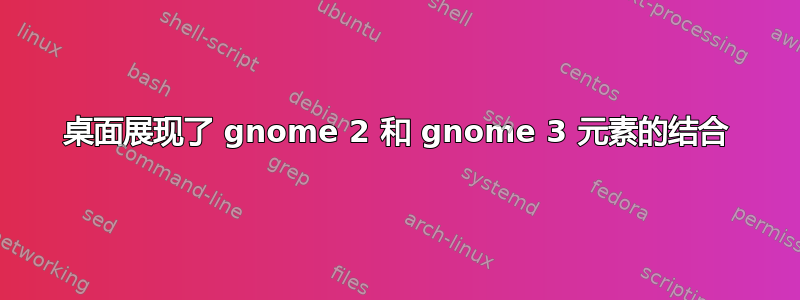 桌面展现了 gnome 2 和 gnome 3 元素的结合