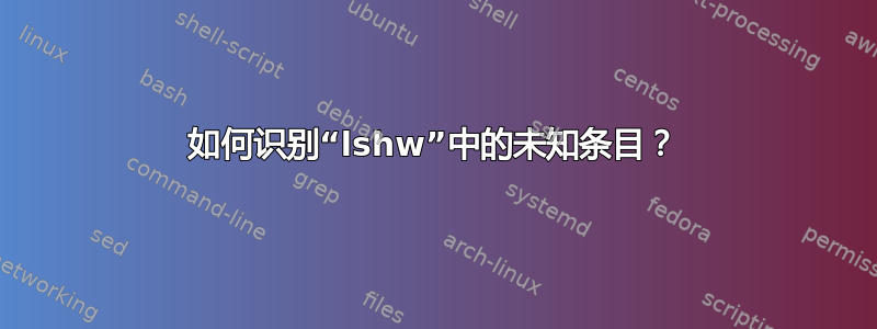 如何识别“lshw”中的未知条目？