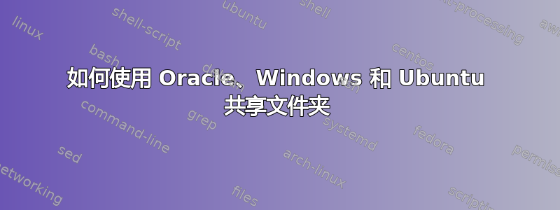 如何使用 Oracle、Windows 和 Ubuntu 共享文件夹