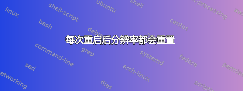 每次重启后分辨率都会重置