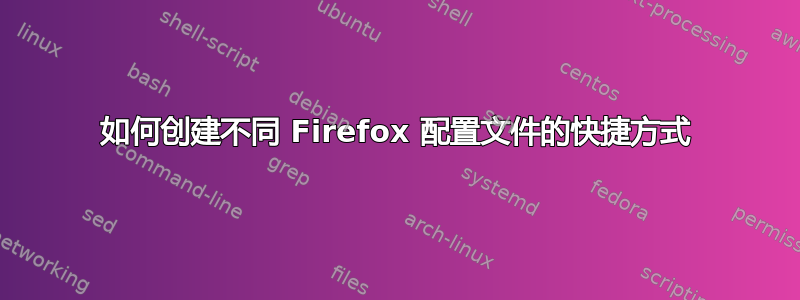 如何创建不同 Firefox 配置文件的快捷方式