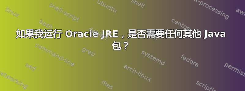 如果我运行 Oracle JRE，是否需要任何其他 Java 包？