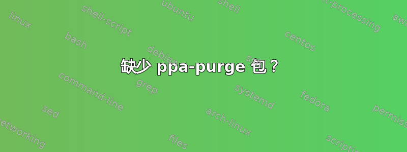 缺少 ppa-purge 包？