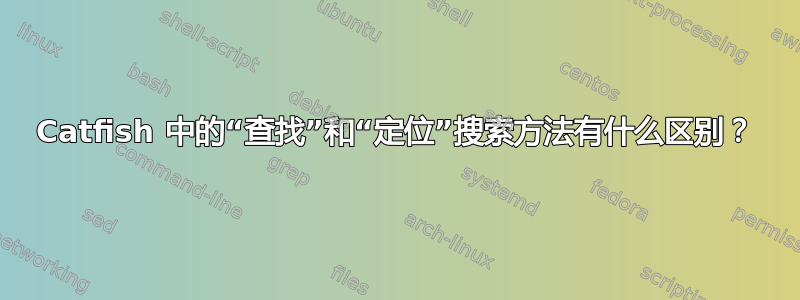 Catfish 中的“查找”和“定位”搜索方法有什么区别？