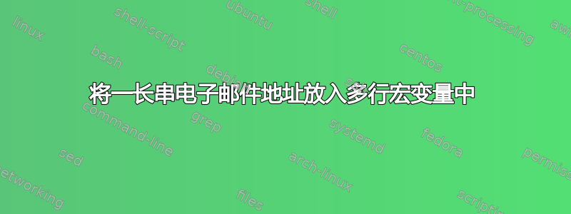 将一长串电子邮件地址放入多行宏变量中