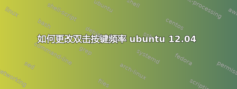 如何更改双击按键频率 ubuntu 12.04