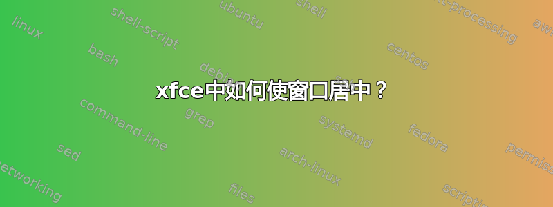 xfce中如何使窗口居中？