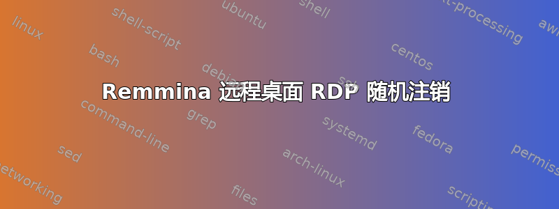 Remmina 远程桌面 RDP 随机注销