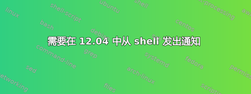 需要在 12.04 中从 shell 发出通知