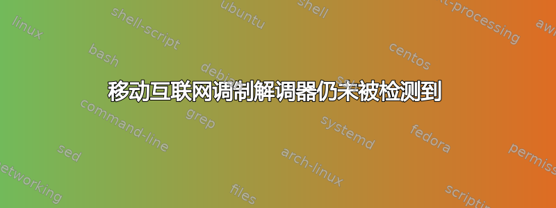 移动互联网调制解调器仍未被检测到