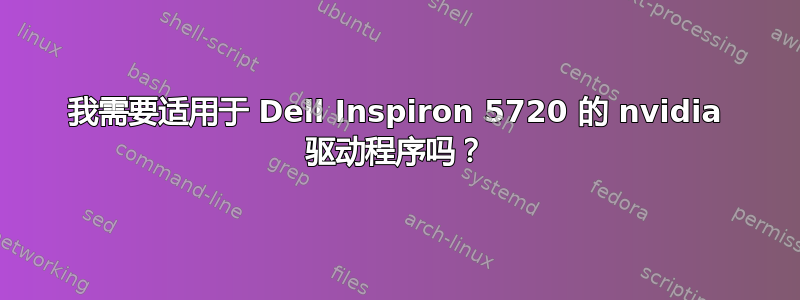 我需要适用于 Dell Inspiron 5720 的 nvidia 驱动程序吗？