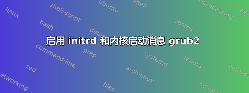 启用 initrd 和内核启动消息 grub2