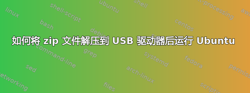 如何将 zip 文件解压到 USB 驱动器后运行 Ubuntu