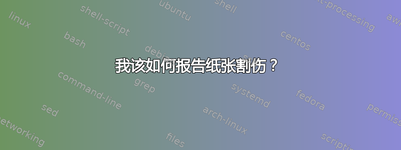 我该如何报告纸张割伤？