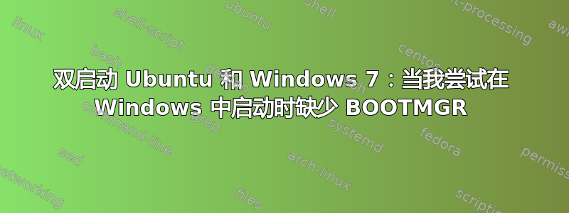 双启动 Ubuntu 和 Windows 7：当我尝试在 Windows 中启动时缺少 BOOTMGR