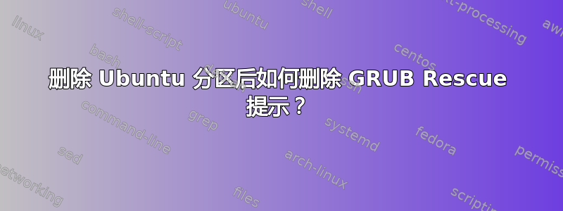 删除 Ubuntu 分区后如何删除 GRUB Rescue 提示？