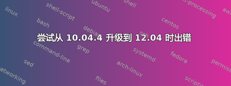 尝试从 10.04.4 升级到 12.04 时出错