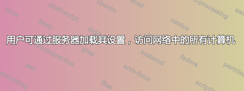 用户可通过服务器加载其设置，访问网络中的所有计算机