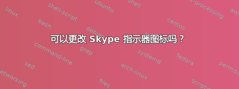 可以更改 Skype 指示器图标吗？