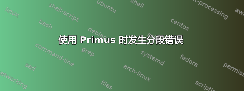 使用 Primus 时发生分段错误