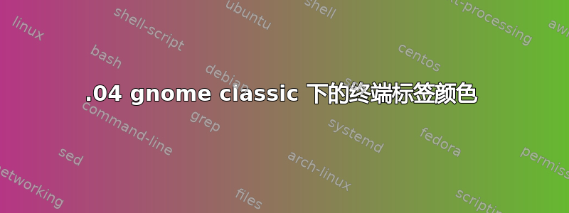 12.04 gnome classic 下的终端标签颜色